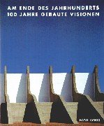 Am Ende des Jahrhunderts. 100 Jahre gebaute Visionen Architecture