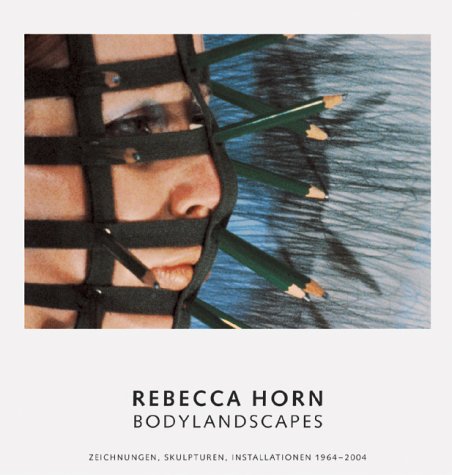 Rebecca Horn. Körperlandschaften - Bodylandscapes. Zeichnungen. Skulpturen. Installationen 1964 - 2004 Film, Art & Culture