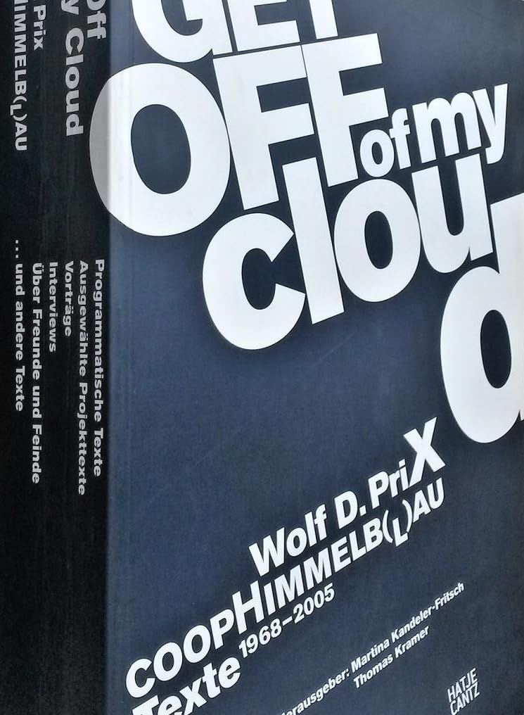 Wolf D. Prix. Coop Himmelb(l)au: Get Off of My Cloud. Texte 1968-2005 Architecture
