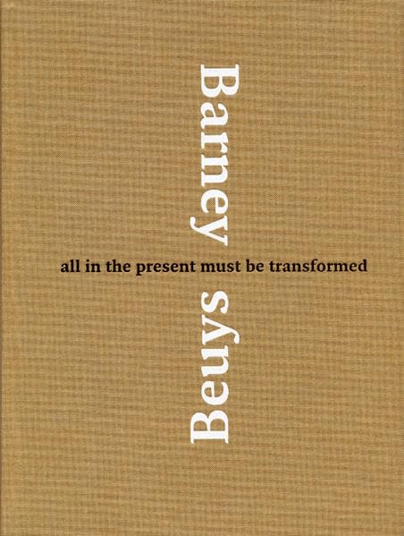 Barney Beuys: All in the Present Must Be Transformed: All in the Present Must Be Transformed. Hrsg. Deutsche Guggenheim, Berlin. Anlässlich der Ausstellung im Deutschen Guggenheim, Berlin, 2007 Film, Art & Culture