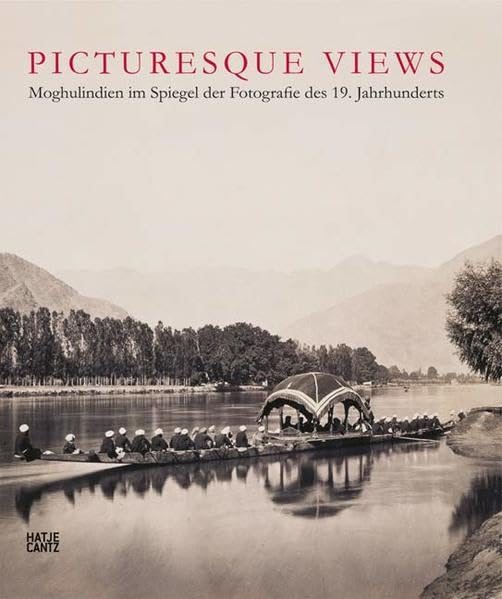 Picturesque Views: Moghulindien im Spiegel der Fotografie des 19. Jahrhunderts: Moghulindien im Spiegel der Fotografie des 19. Jahrhunderts. Katalog ... umd im Museum Rietberg, Zürich, 2008 Travel Books