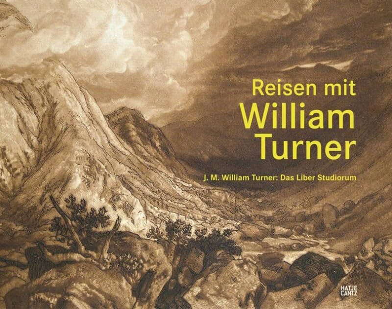 Reisen mit William Turner: J. M. William Turner: Das Liber Studiorum: J. M. William Turner: Das Liber Studiorum. Katalog zur Ausstellung in der Galerie Stihl, Waiblingen, 2008 Film, Art & Culture