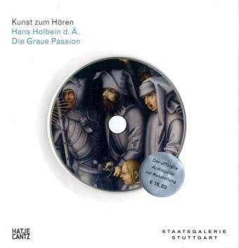 Kunst zum Hören: Hans Holbein d. Ä.: Die Graue Passion: Der offzielle AudioGuide zur Ausstellung in der Staatsgalerie Stuttgart, 2010. Laufz.d. CD: 56 Min. Arts & Music