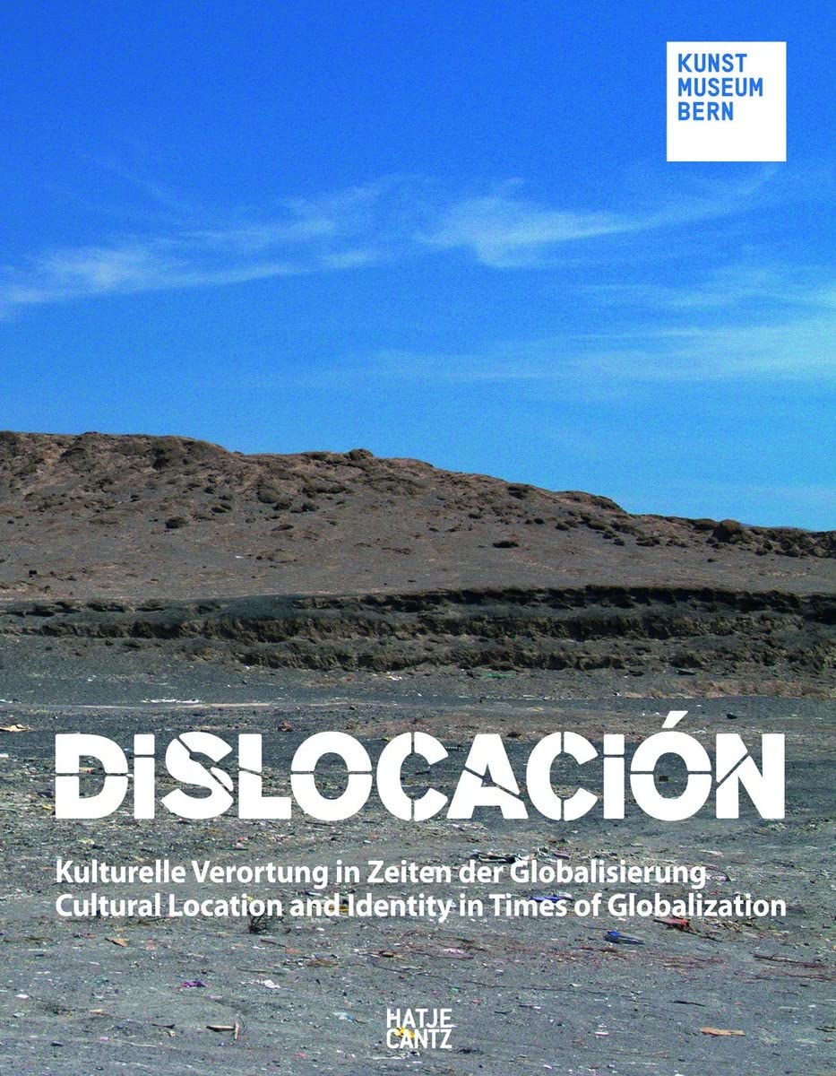 Dislocación: Kulturelle Verortung in Zeiten der Globalisierung: Kulturelle Verortung in Zeiten der Globalisierung. Katalog zur Ausstellung im Kunstmuseum Bern, 2011 Social Sciences