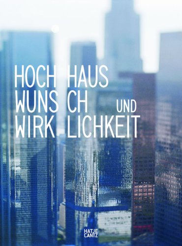 Hochhaus: Wunsch und Wirklichkeit: Wunsch und Wirklichkeit. Katalog zur Ausstellung im Museum für Gestaltung, Zürich, 2011/2012 Architecture