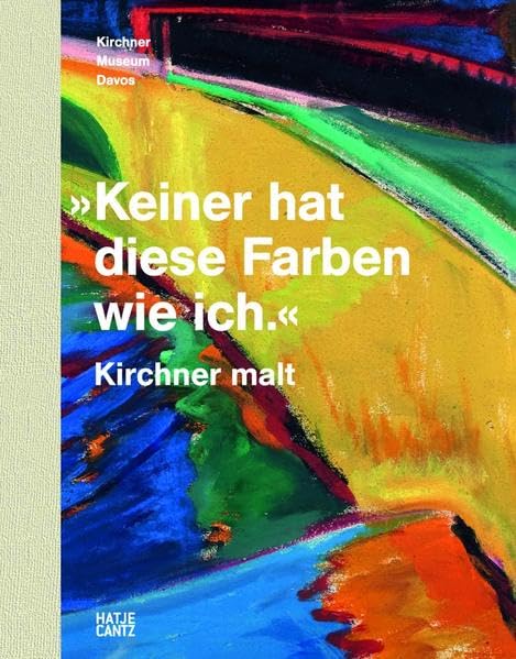 »Keiner hat diese Farben wie ich.« Kirchner malt: Katalog zur Ausstellung im Kirchner Museum Davos, 2011/2012 (Klassische Moderne) Film, Art & Culture