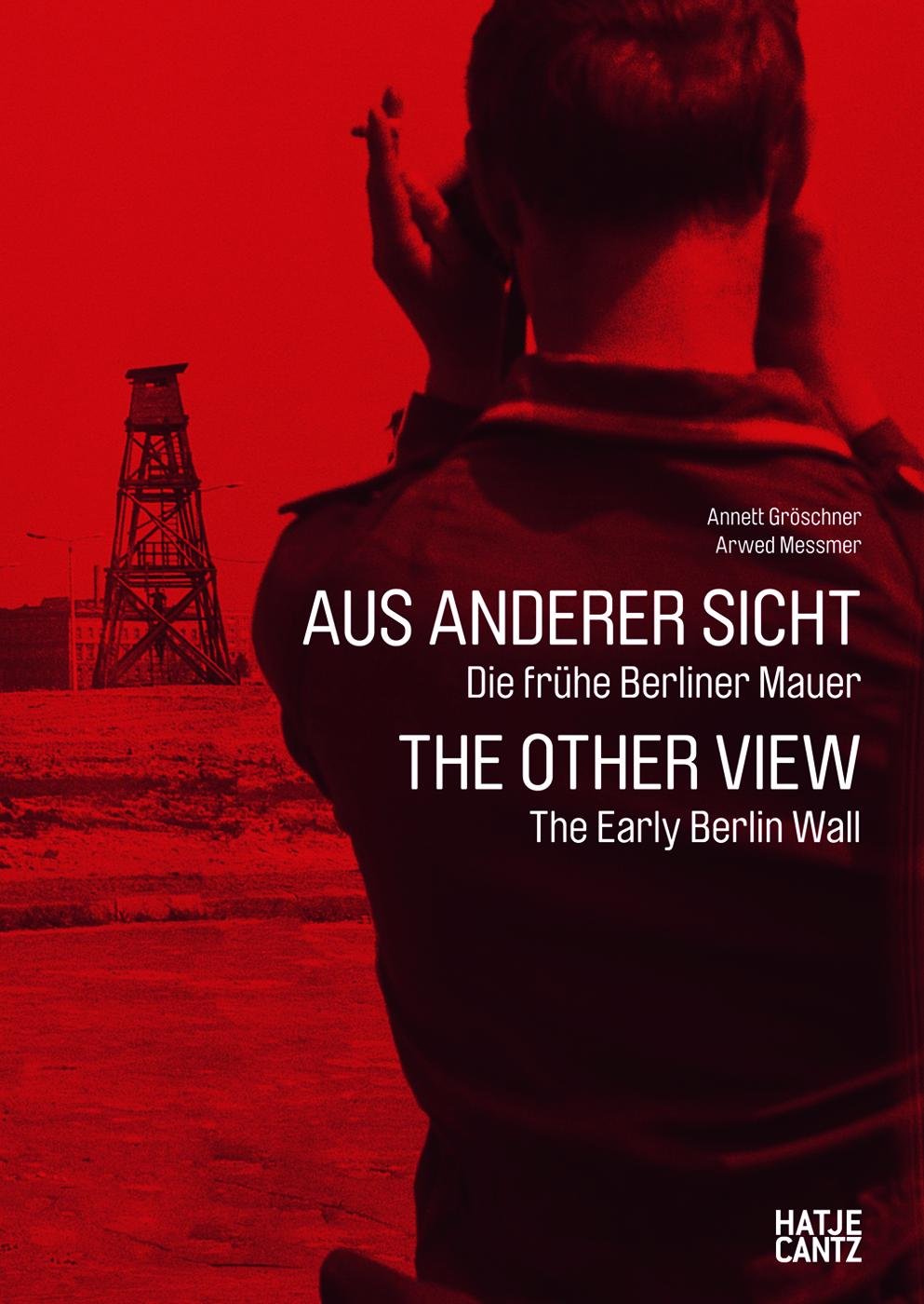 Aus anderer Sicht / The Other View: Die frühe Berliner Mauer / The Early Berlin Wall Photography