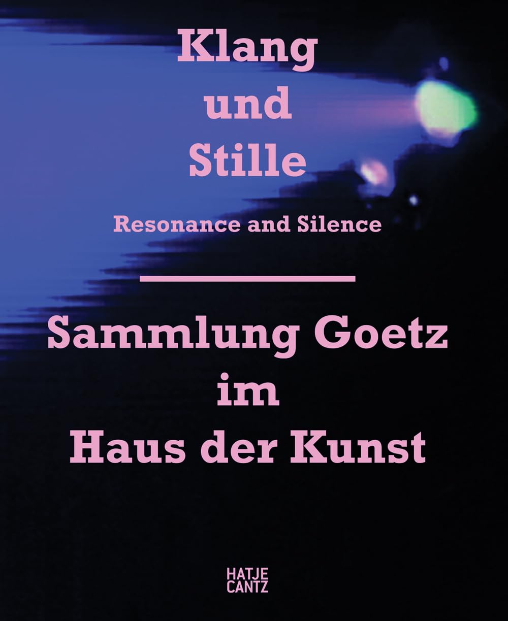 Klang und Stille: Sammlung Goetz im Haus der Kunst: Sammlung Goetz im Haus der Kunst. Katalog zur Ausstellung im Haus der Kunst, 2012. Hrsg.: Sammlung Goetz Social Sciences