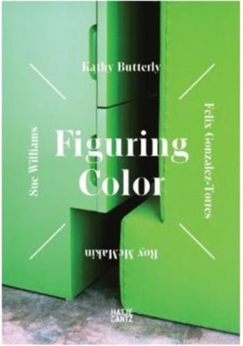 Figuring Color : Kathy Butterly, Felix Gonzalez-Torres, Roy McMakin, Sue Williams book