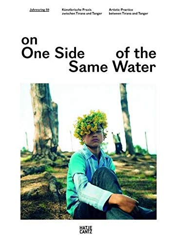 On One Side of the Same Water : Künstlerische Praxis zwischen Tirana und Marrakesch Jahresring 59. Jahrbuch für moderne Kunst Film, Art & Culture