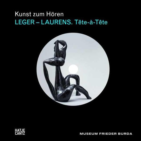 Kunst zum Hören: Léger - Laurens. Tête-à-Tête: Tête-à-Tête. Hrsg.: Museum Frieder Burda, Baden-Baden. Der offzielle Audio-Guide. Film, Art & Culture