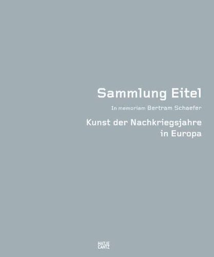 Sammlung Eitel: In memoriam Bertram Schaefer. Kunst der Nachkriegsjahre in Europa: In memoriam Bertram Schaefer. Kunst der Nachkriegsjahre in Europa. Hrsg.: Bertram-Schaefer-Stiftung, Marburg Film, Art & Culture