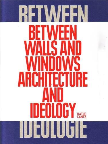 Between Walls and Windows : Architecture and Ideology Architecture