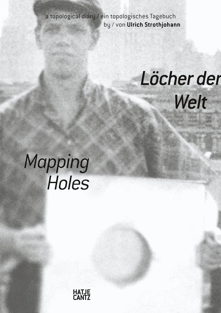 Löcher der Welt / Mapping Holes: Ein topologisches Tagebuch / A Topological Diary von / by Ulrich Strothjohann: Ein topologisches Tagebuch von Ulrich Strothjohann (Zeitgenössische Kunst) Arts & Music