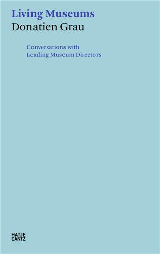 Donatien Grau : Living Museums : Conversations with Directors who made Institutions Film, Art & Culture