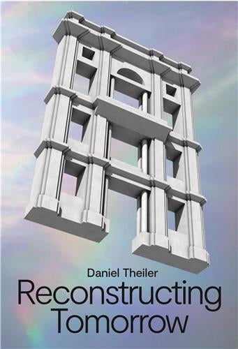 Daniel Theiler : Reconstructing Tomorrow Architecture