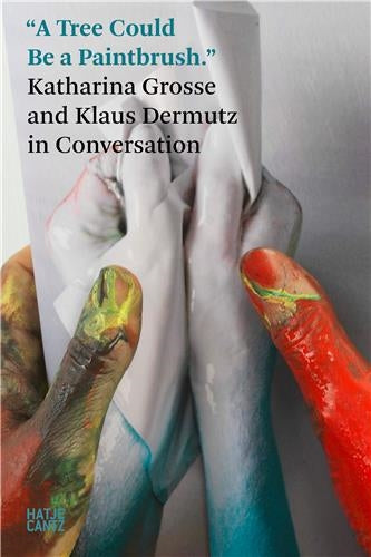 A Tree Could be a Paintbrush : Katharina Grosse and Klaus Dermutz in Conversation Film, Art & Culture