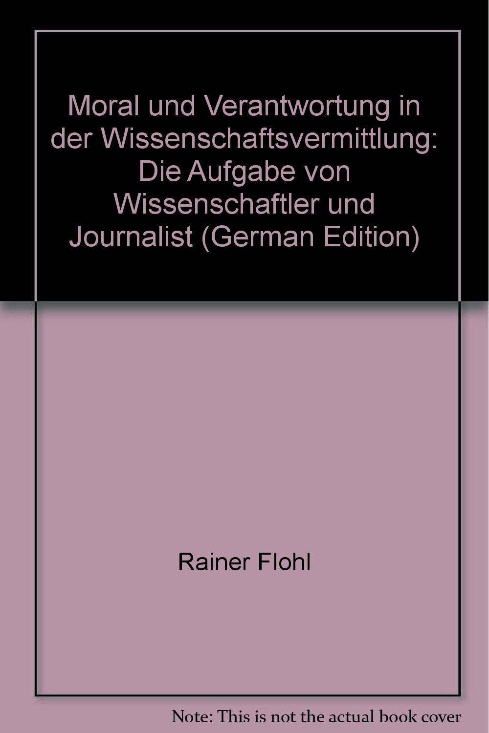 Moral und Verantwortung in der Wissenschaftsvermittlung: Die Aufgabe von Wissenschaftler und Journalist (German Edition) Media & Communication