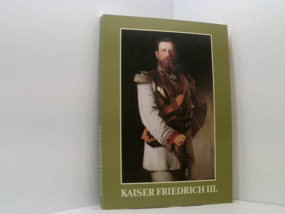 Kaiser Friedrich III.. Ausstellungskatalog zur Ausstellung des Geheimen Staatsarchivs Preussischer Kulturbesitz anlässlich der 100. Wiederkehr des Dreikaiserjahres 1888 Film, Art & Culture