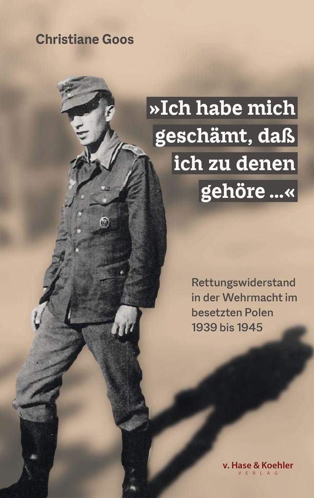 »Ich habe mich geschämt, daß ich zu denen gehöre «: Rettungswiderstand in der Wehrmacht im besetzten Polen 1939 bis 1945 German history