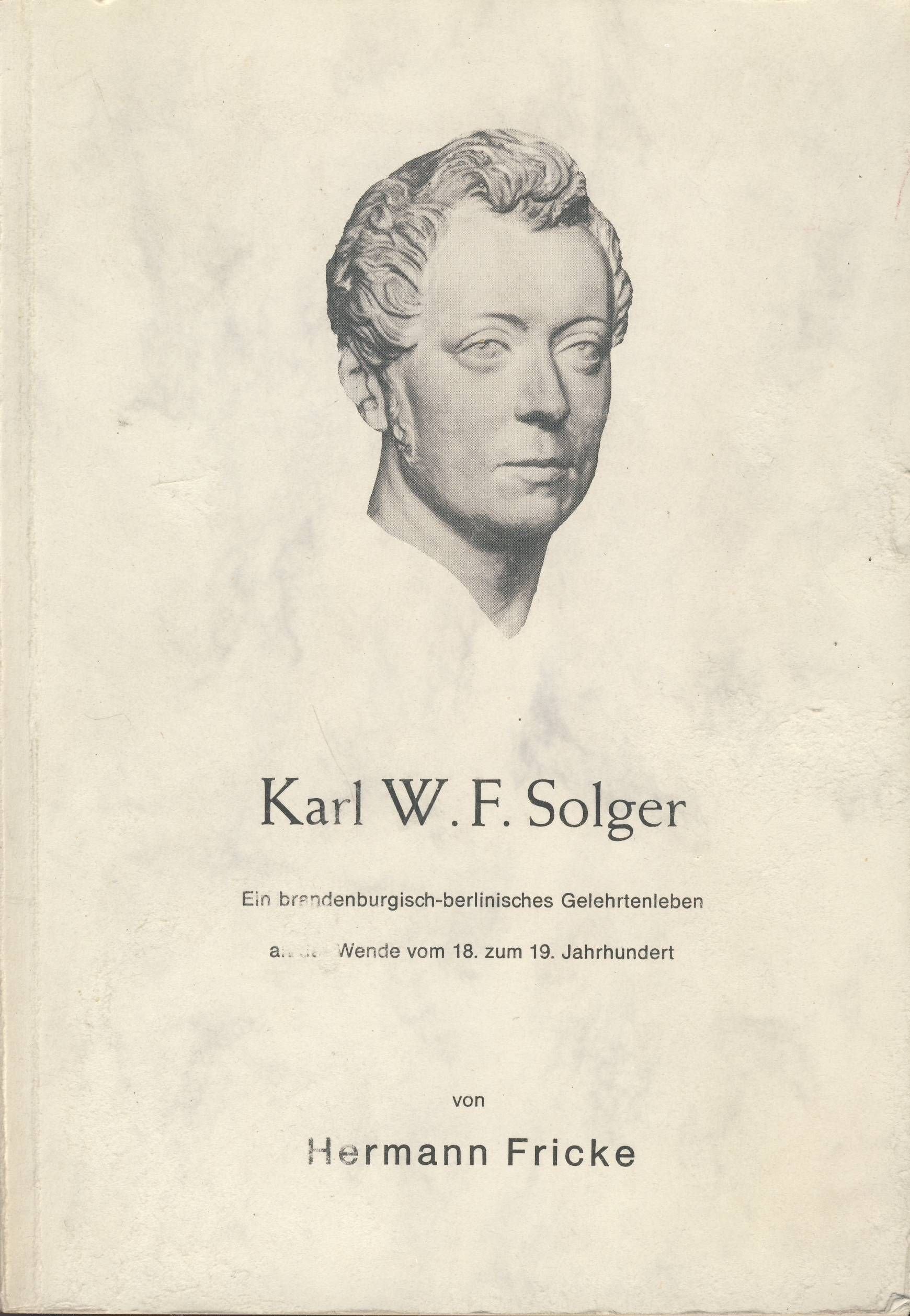 Karl W.F. Solger. Ein brandenburgisch-berlinisches Gelehrtenleben an der Wende vom 18. zum 19. Jahrhundert Memories