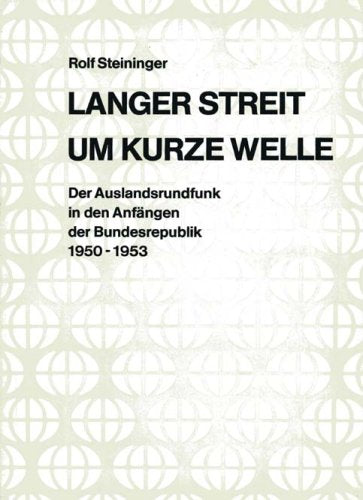 Langer Streit um kurze Welle. Der Auslandsrundfunk in den Anfängen der Bundesrepublik 1950-1953. Books