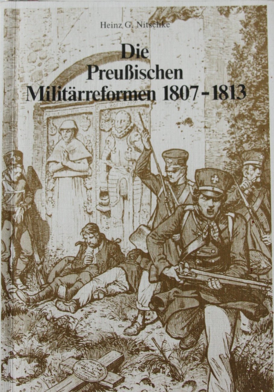 Die Preussischen Militärreformen 1807-1813. Die Tätigkeit der Militärreorganisationskommission und ihre Auswirkungen auf die preussische Armee Books