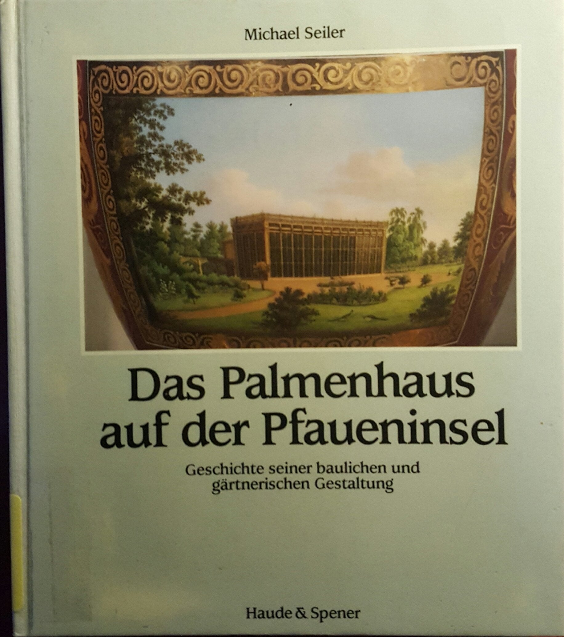 Das Palmenhaus auf der Pfaueninsel. Geschichte seiner baulichen und gärtnerischen Gestaltung Architecture