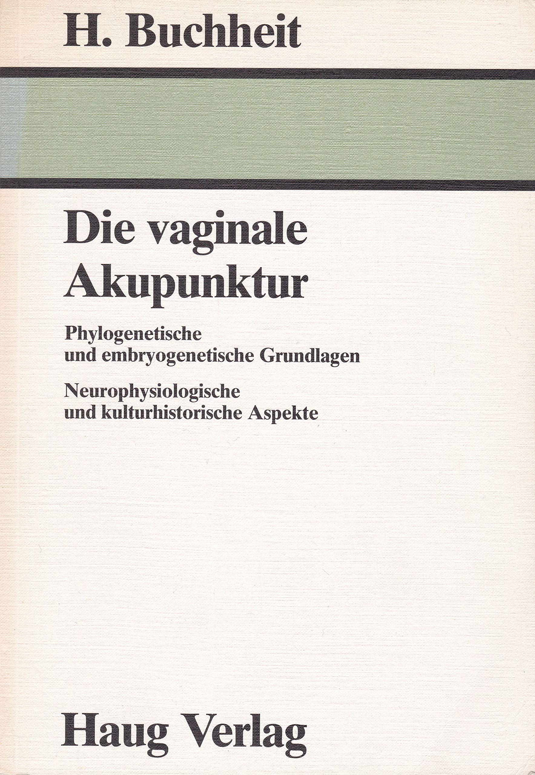 Die vaginale Akupunktur. Phylogenetische und embryogenetische Grundlagen. Neurophysiologische und kulturhistorische Aspekte Medicine