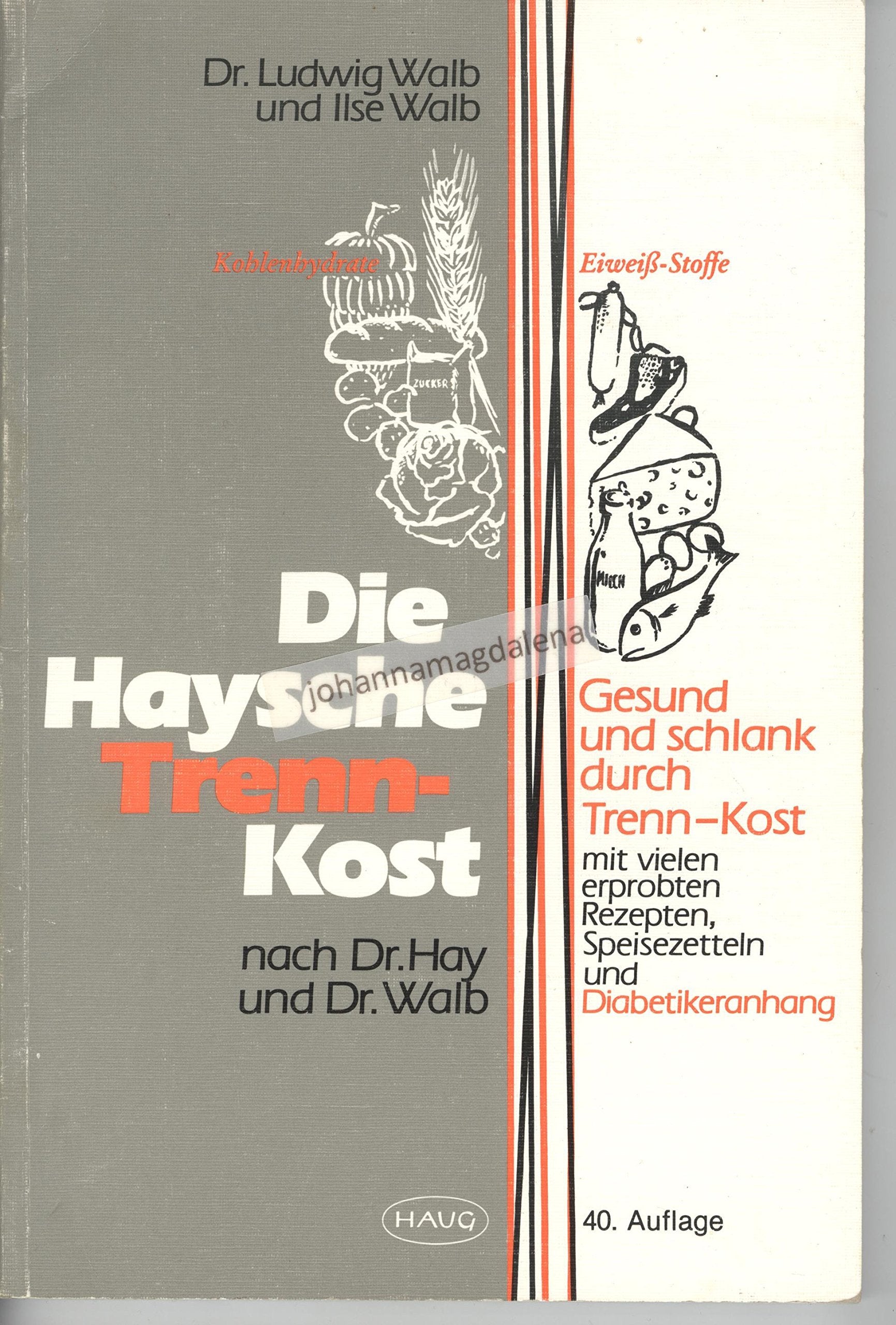 Die Haysche Trenn-Kost. Nach Dr. Hay und Dr. Walb. Gesund und schlank durch Trennkost mit vielen erprobten Rezepten und Speisezetteln und Diabetikeranhang Medicine