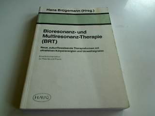 Bioresonanz- und Multiresonanz-Therapie (BRT). Neue, zukunftsweisende Therapieformen mit ultrafeinen Körperenergien und Umweltsignalen - Eine Dokumentation zu Theorie und Praxis Natural Sciences