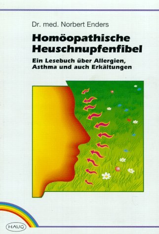 Homöopathische Heuschnupfenfibel. Ein Lesebuch über Allergien, Asthma und auch Erkältungen Medicine