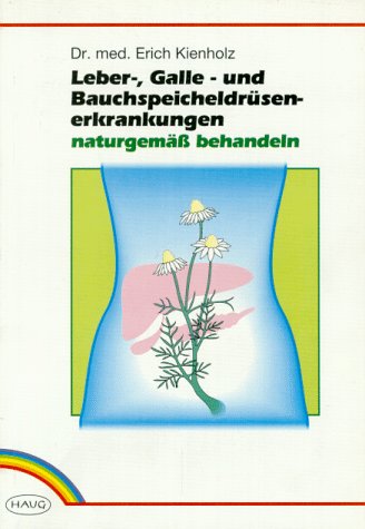 Leber-, Galle- und Bauchspeicheldrüsenerkrankungen naturgemäss behandeln. Ratschläge für eine erfolgreiche und gefahrlose Selbsthilfe Books