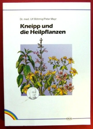 Kneipp und die Heilpflanzen. Eine kleine Hausapotheke mit Rezepten auch für die Küche Health, Nutrition & Fitness
