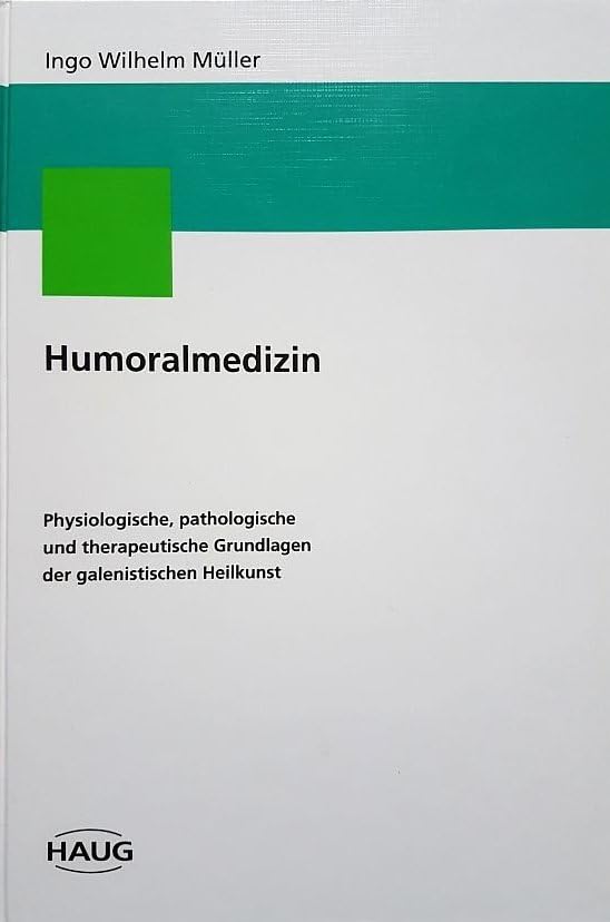 Humoralmedizin. Physiologische, pathologische und therapeutische Grundlagen der galenistischen Heilkunst Health, Nutrition & Fitness