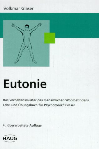 Eutonie. Das Verhaltensmuster des menschlichen Wohlbefindens. Lehr- und Übungsbuch für Psychotonik Medicine