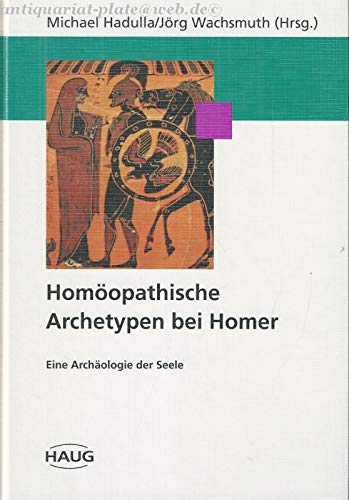 Homöopathische Archetypen bei Homer. Eine Archäologie der Seele Medicine