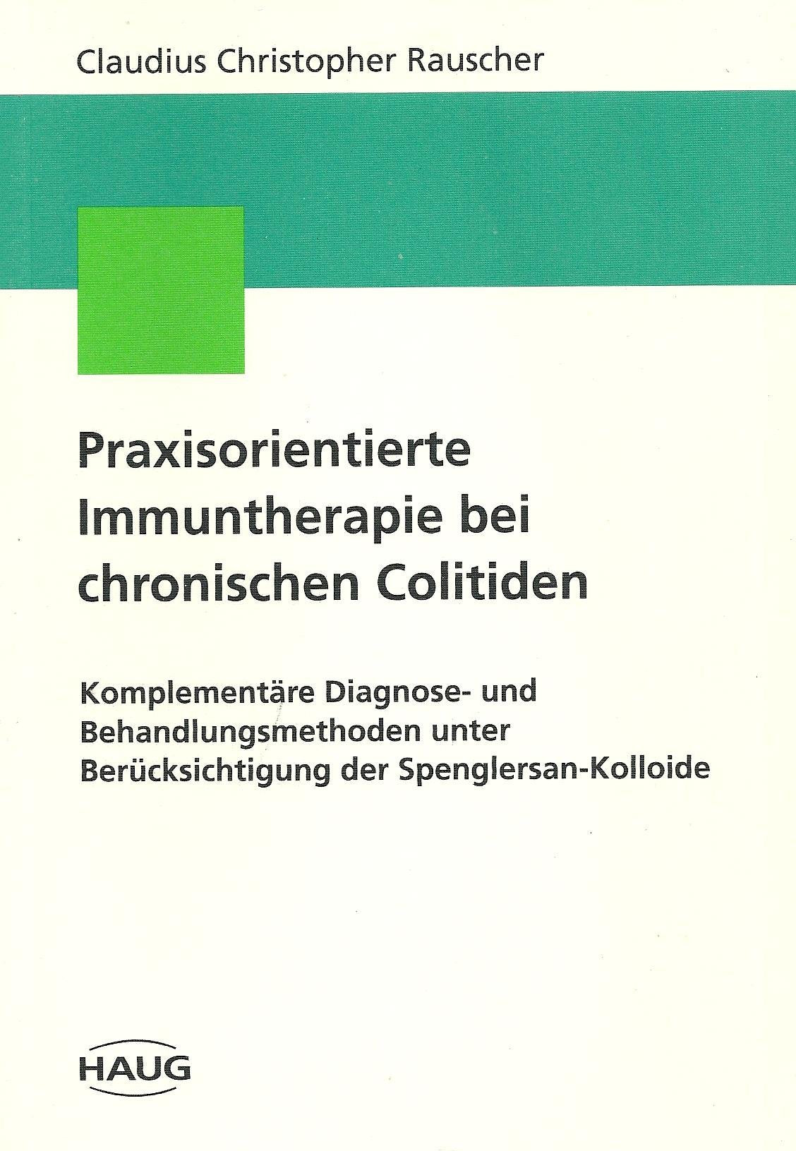 Praxisorientierte Immuntherapie bei chronischen Colitiden. Komplementäre Diagnose- und Behandlungsmethoden unter Berücksichtigung der Spenglersan-Kolloide Medicine