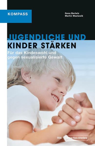 Jugendliche und Kinder stärken: Für das Kindeswohl und gegen sexualisierte Gewalt (Kompass: Ratgeber für die Jugendpädagogik und Jugend(verbands)arbeit) Books