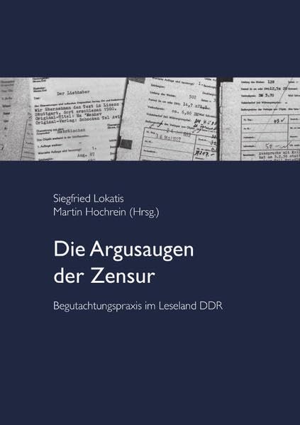 Die Argusaugen der Zensur: Begutachtungspraxis im Leseland DDR (Leipziger Arbeiten zur Verlagsgeschichte) Media & Communication
