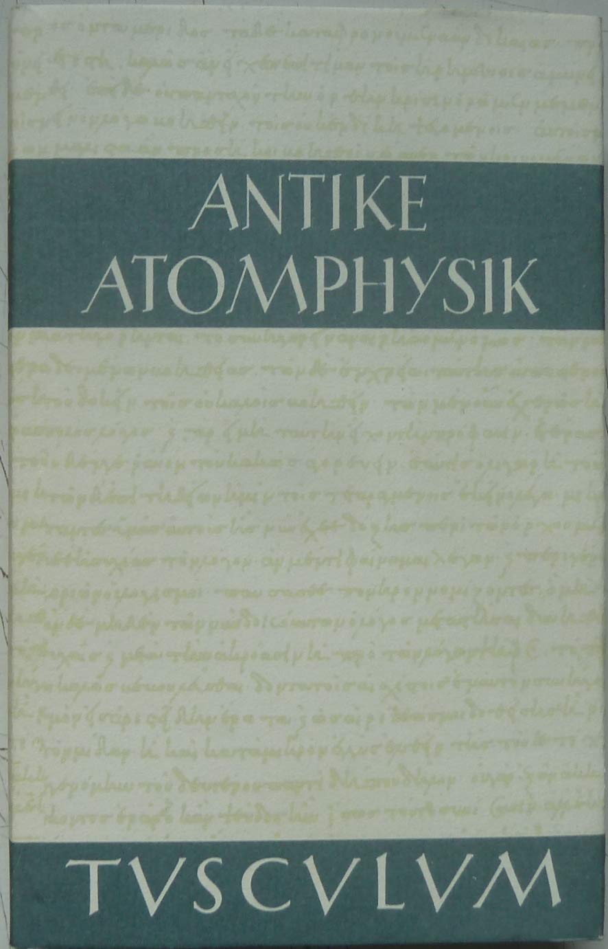 Antike Atomphysik : Texte zur antiken Atomlehre u. ihrer Wiederaufnahme in d. Neuzeit ; griech. ; lat. ; ital. ; dt. Politics & History