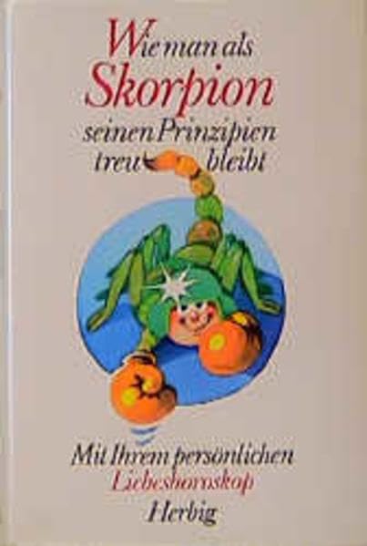 Wie man als Skorpion seinen Prinzipien treu bleibt: Mit Ihrem persönlichen Liebeshoroskop (Herbigs fröhliche Tierkreiszeichen) Religion & Esotericism