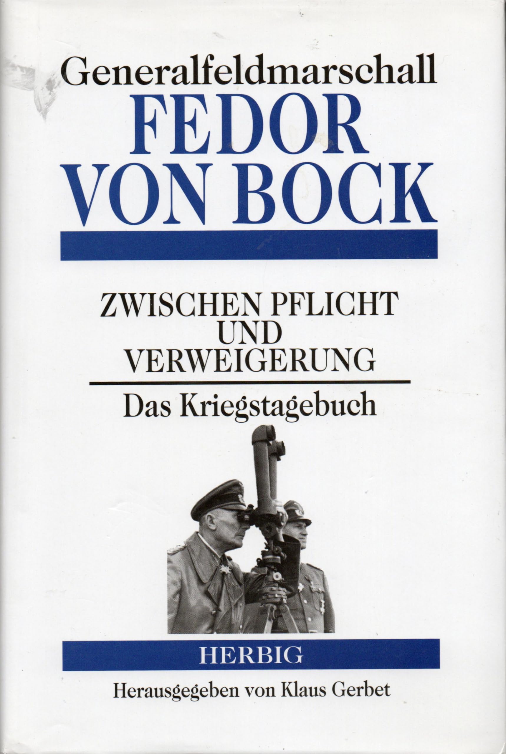 Generalfeldmarschall Fedor von Bock: Zwischen Pflicht und Verweigerung. Das Kriegstagebuch Classics