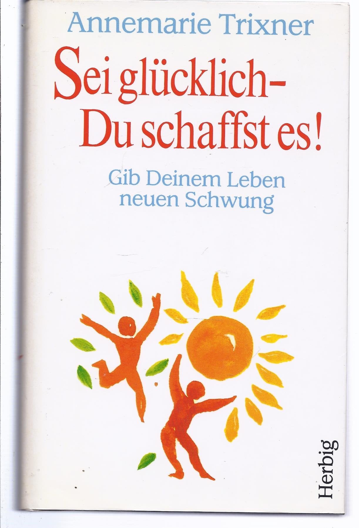 Sei glücklich - Du schaffst es!: Gib Deinem Leben neuen Schwung (Neues Bewusstsein) Lifestyle