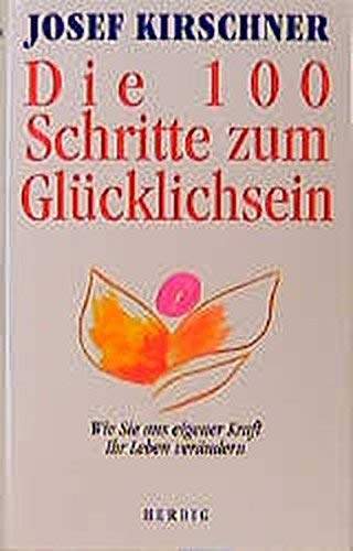 Die 100 Schritte zum Glücklichsein: Wie Sie aus eigener Kraft Ihr Leben verändern Lifestyle