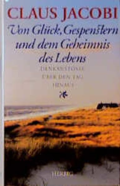 Von Glück, Gespenstern und dem Geheimnis des Lebens: Denkanstösse über den Tag hinaus Essays & Short Stories