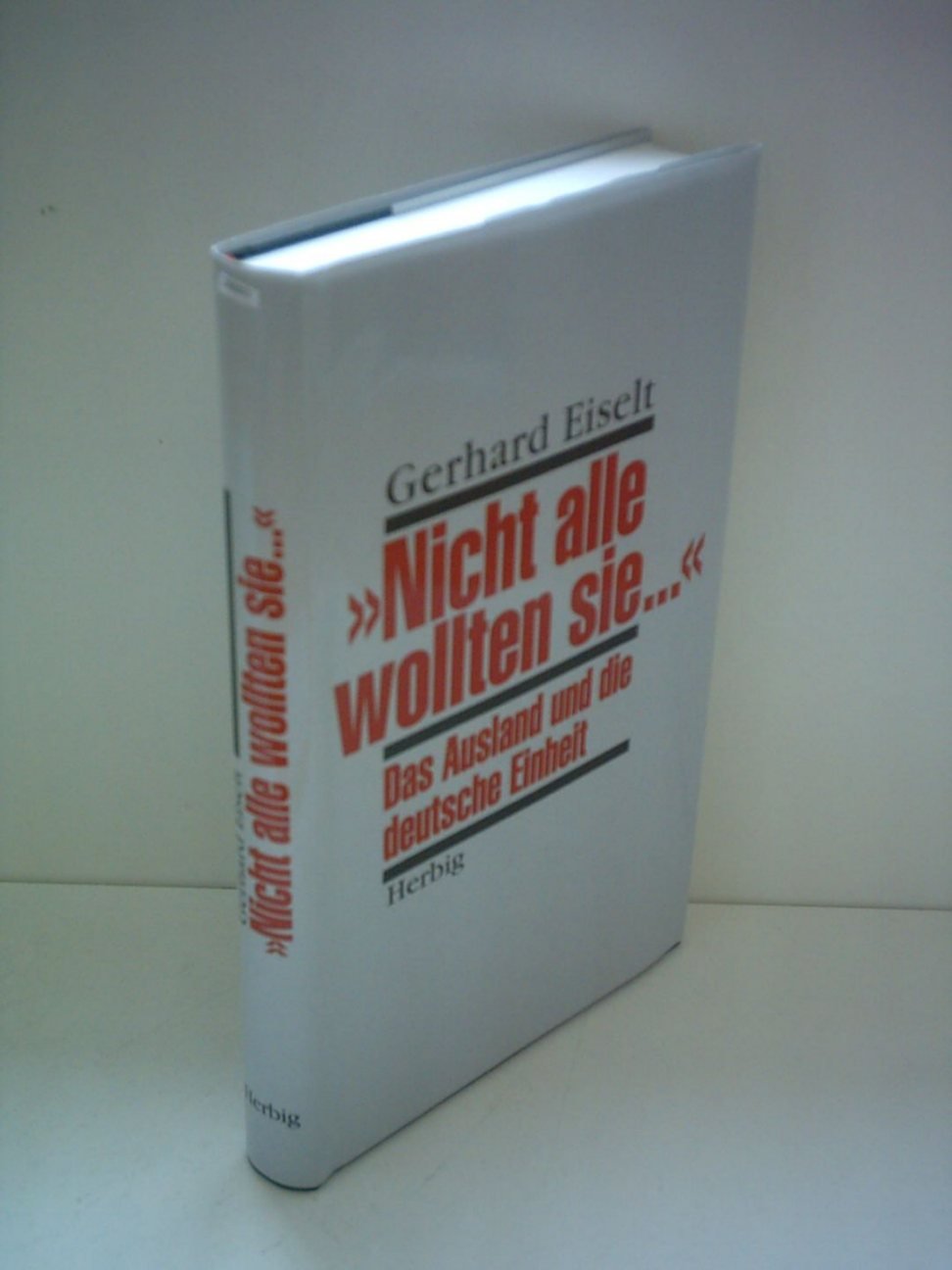 Nicht alle wollten sie...: Das Ausland und die Deutsche Einheit German history