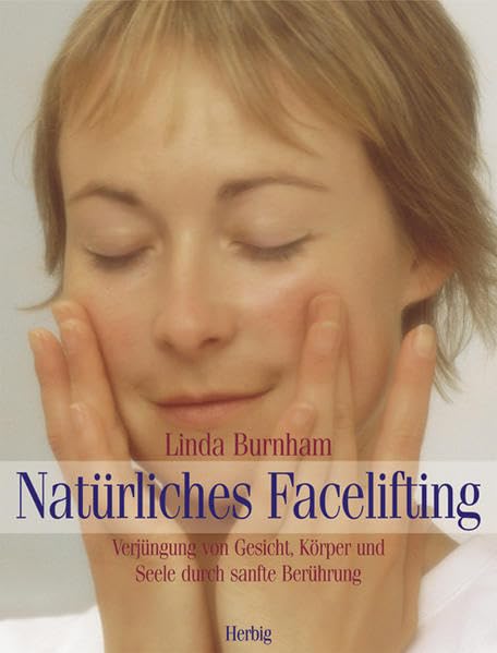 Natürliches Facelifting: Verjüngung von Gesicht, Körper und Seele durch sanfte Berührung Medicine