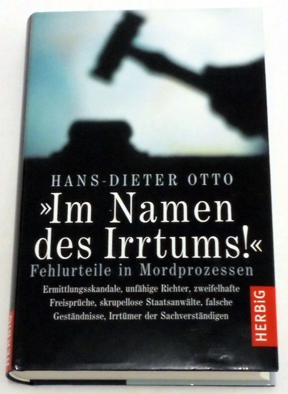 Im Namen des Irrtums!: Fehlurteile in Mordprozessen. Das schockierende Schwarzbuch über das Versagen der Justiz Politics & History