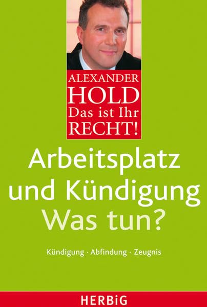 Arbeitsplatz und Kündigung - Was tun?: Kündigung - Abfindung - Zeugnis (Das ist Ihr Recht!) Business, Finance & Career